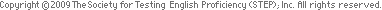 Copyright (c) 2009 The Society for Testing English Proficiency (STEP), Inc. All rights reserved.