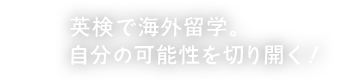 英検で海外留学。自分の可能性を切り開く！