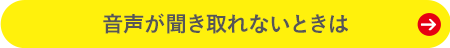 音声が聞き取れないときは