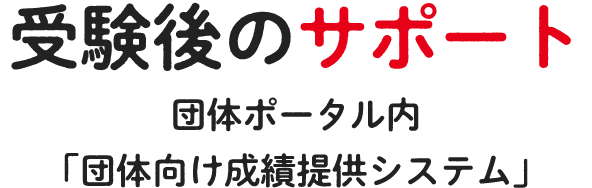 受験後のサポート 団体ポータル内 「団体向け成績提供システム」