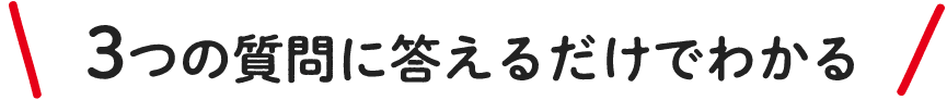 ３つの質問に答えるだけでわかる