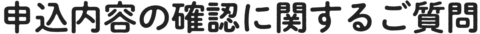 申込内容の確認に関するご質問
