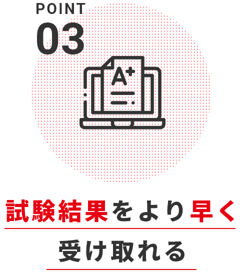試験結果をより早く受け取れる