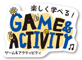 楽しく学べる！GAME & ACTIVITY