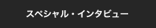 スペシャル・インタビュー