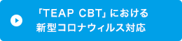「TEAP CBT」における新型コロナウィルス対応